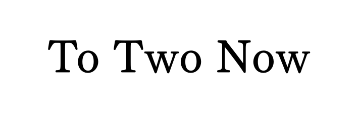 To Two Now